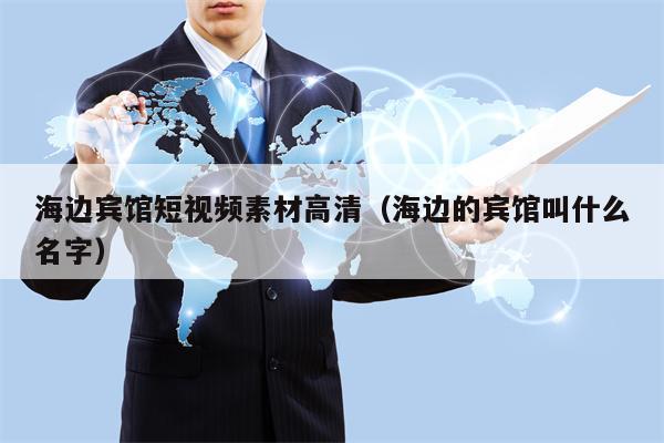 海边宾馆短视频素材高清（海边的宾馆叫什么名字）