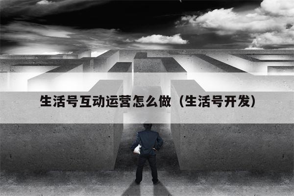 生活号互动运营怎么做（生活号开发）