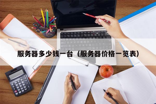 服务器多少钱一台（服务器价格一览表）
